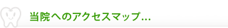 当院へのアクセスマップ 当院へのアクセスマップ